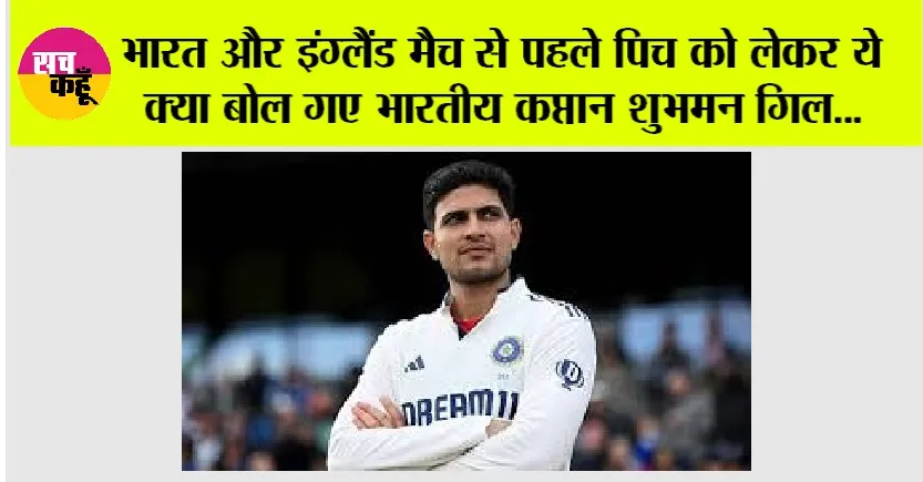 IND vs ENG: भारत और इंग्लैंड मैच से पहले पिच को लेकर ये क्या बोल गए भारतीय कप्तान शुभमन गिल