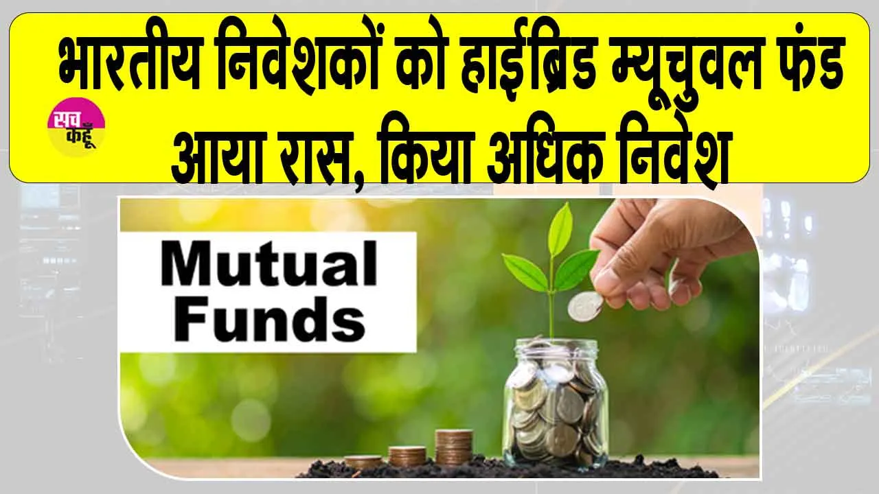 Mutual funds: भारतीय निवेशकों को भाया हाइब्रिड म्यूचुअल फंड! योजनाओं में किया ज्यादा निवेश!