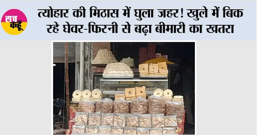 त्योहार की मिठास में घुला जहर! खुले में बिक रहे घेवर-फिरनी से बढ़ा बीमारी का खतरा