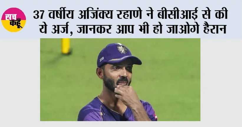 Ajinkya Rahane: 37 वर्षीय अजिंक्य रहाणे ने बीसीआई से की ये अर्ज