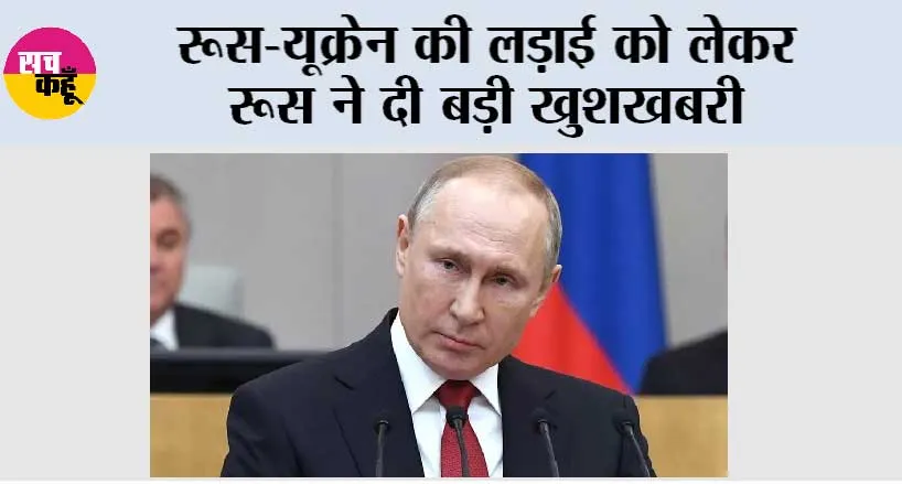 Russia-Ukraine War: रूस-यूक्रेन की लड़ाई को लेकर रूस ने दी बड़ी खुशखबरी