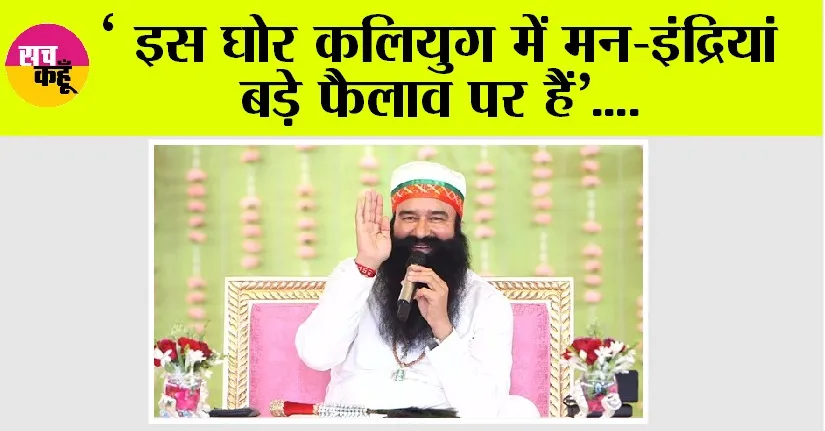 ‘इस घोर कलियुग में मन-इंद्रियां बड़े फैलाव पर हैं’