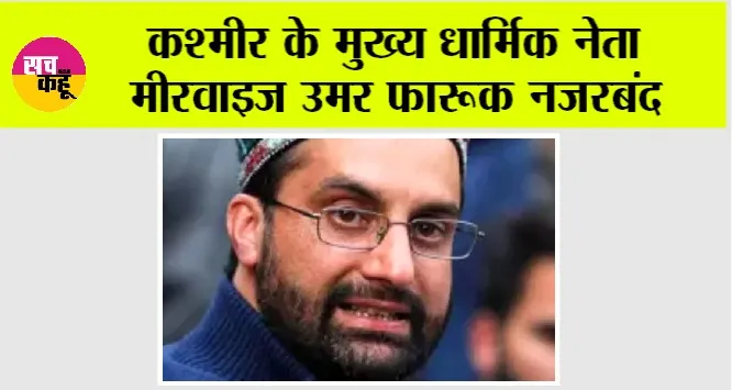 कश्मीर के मुख्य धार्मिक नेता मीरवाइज उमर फारूक नजरबंद