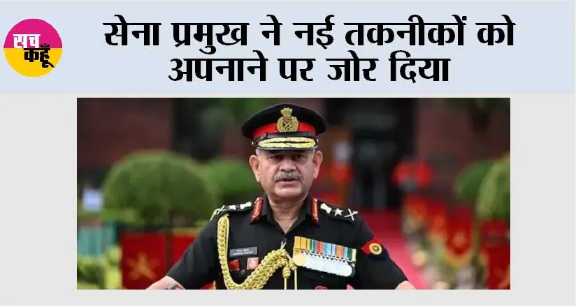 सेना प्रमुख ने नई तकनीकों को अपनाने पर जोर दिया