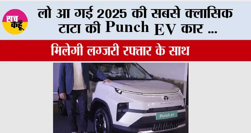 Tata Punch EV:  लो आ गई 2025 की सबसे क्लासिक टाटा की Punch EV कार …परफॉर्मेंस और रेंज का दमदार कॉम्बिनेशन