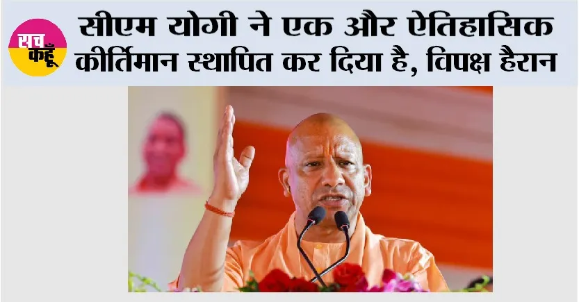 सीएम योगी ने एक और ऐतिहासिक कीर्तिमान स्थापित कर दिया है, विपक्ष हैरान