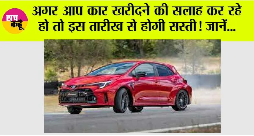 Car Tips: अगर आप कार खरीदने की सलाह कर रहे हो तो इस तारीख से होगी सस्ती! जानें…
