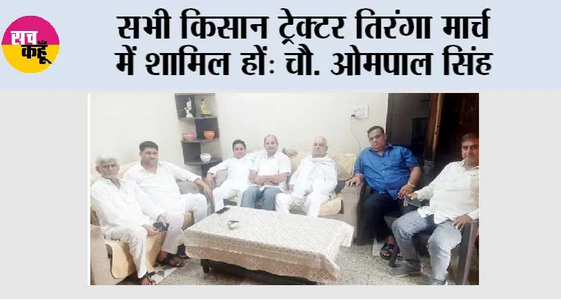 सभी किसान ट्रेक्टर तिरंगा मार्च में शामिल हों: चौ. ओमपाल सिंह
