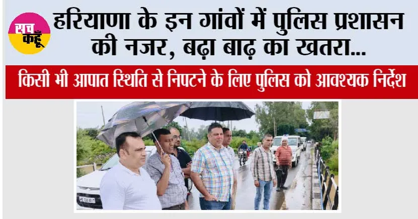 Haryana: हरियाणा के इन गांवों में पुलिस प्रशासन की नजर, बढ़ा बाढ़ का खतरा…