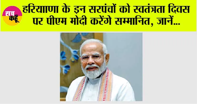 Haryana: हरियााणा के इन सरपंचों को स्वतंत्रता दिवस पर पीएम मोदी करेंगे सम्मानित, जानें…