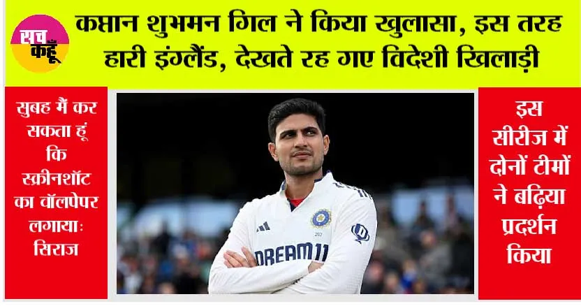 IND vs ENG 5th Test: कप्तान शुभमन गिल ने किया खुलासा, इस तरह हारी इंग्लैंड, देखते रह गए विदेशी खिलाड़ी