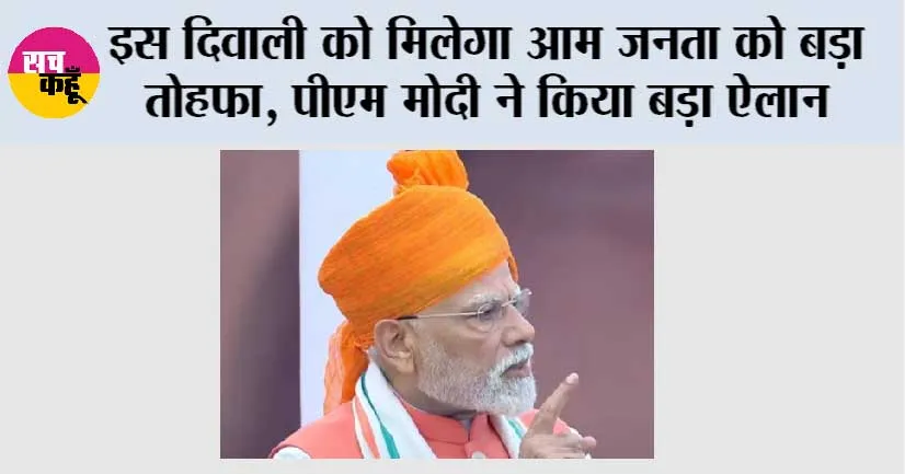 Independence Day 2025: इस दिवाली को मिलेगा आम जनता को बड़ा तोहफा, पीएम मोदी ने किया बड़ा ऐलान
