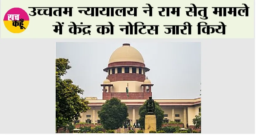 Supreme Court: उच्चतम न्यायालय ने राम सेतु मामले में केंद्र को नोटिस जारी किये