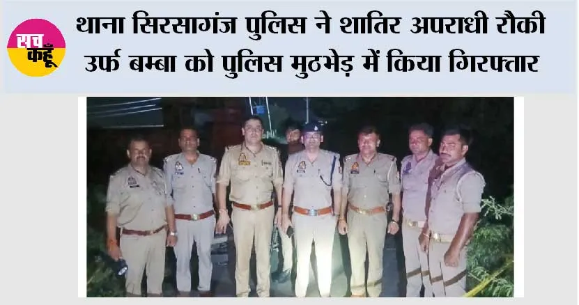 थाना सिरसागंज पुलिस ने शातिर अपराधी रौकी उर्फ बम्बा को पुलिस मुठभेड़ में किया गिरफ्तार