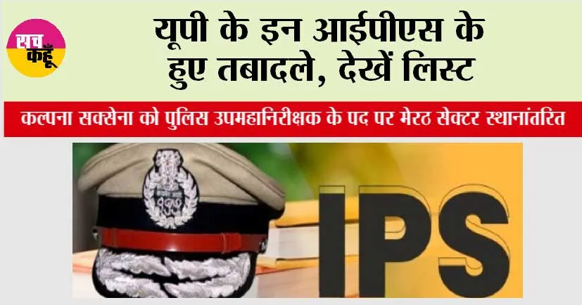 UP IPS Transfer: यूपी के इन आईपीएस के हुए तबादले, देखें लिस्ट