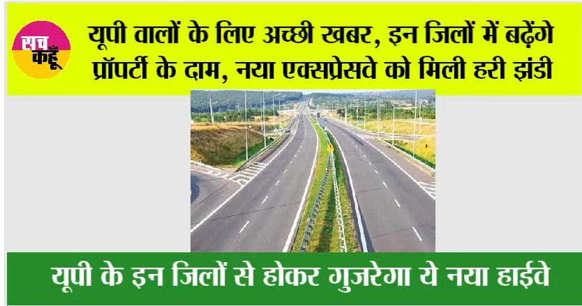 UP New Expressway: यूपी वालों के लिए अच्छी खबर, इन जिलों में बढ़ेंगे प्रॉपर्टी के दाम, नया एक्सप्रेसवे को मिली हरी झंडी