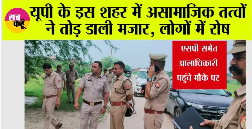 UP News: यूपी के इस शहर में असामाजिक तत्वों ने तोड़ डाली मजार, लोगों में रोष