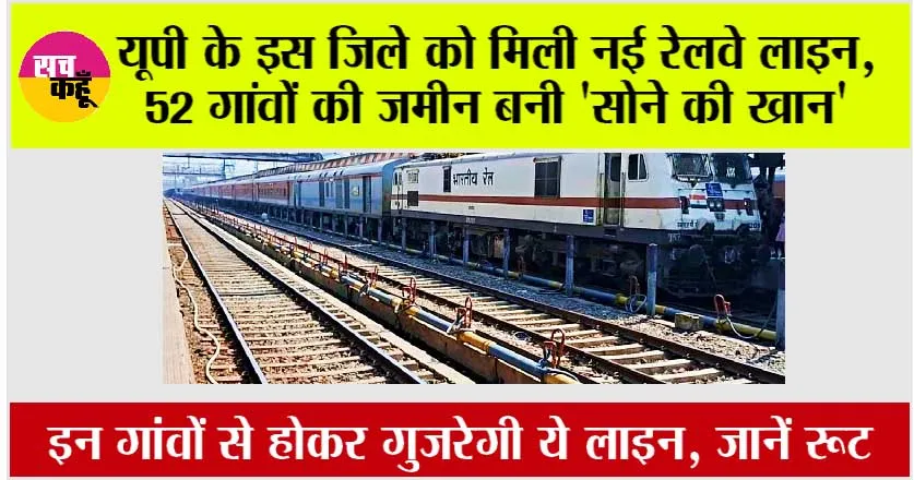 UP Railway News: यूपी के इस जिले को मिली नई रेलवे लाइन, 52 गांवों की जमीन बनी ‘सोने की खान’