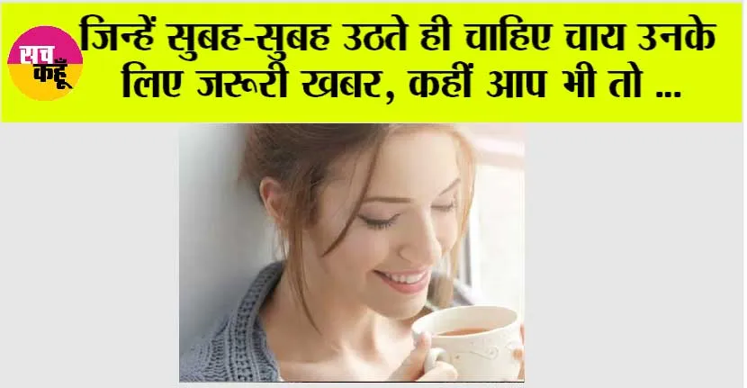 Bed Tea Side Effects: जिन्हें सुबह-सुबह उठते ही चाहिए चाय उनके लिए जरूरी खबर, कहीं आप भी तो नहीं कर रहे गलत?