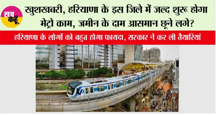 Haryana Metro: खुशखबरी, हरियाणा के इस जिले में जल्द शुरू होगा मेट्रो काम, जमीन के दाम आसमान छूने लगे?