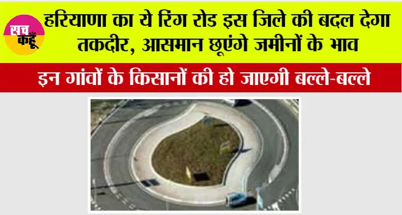 Haryana: हरियाणा का ये रिंग रोड इस जिले की बदल देगा तकदीर, आसमान छूएंगे जमीनों के भाव