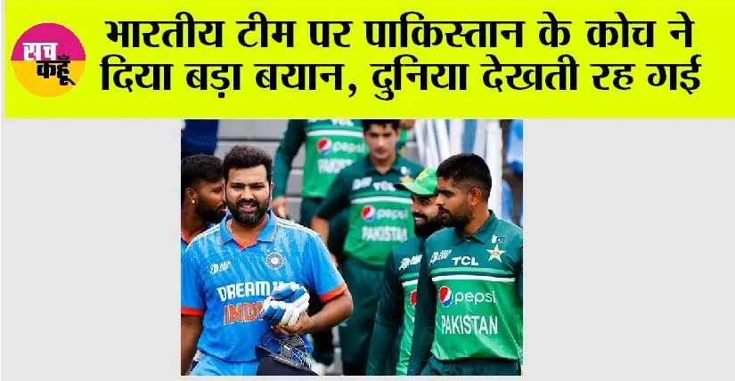 IND vs PAK: भारतीय टीम पर पाकिस्तान के कोच ने दिया बड़ा बयान, दुनिया देखती रह गई, जानें…