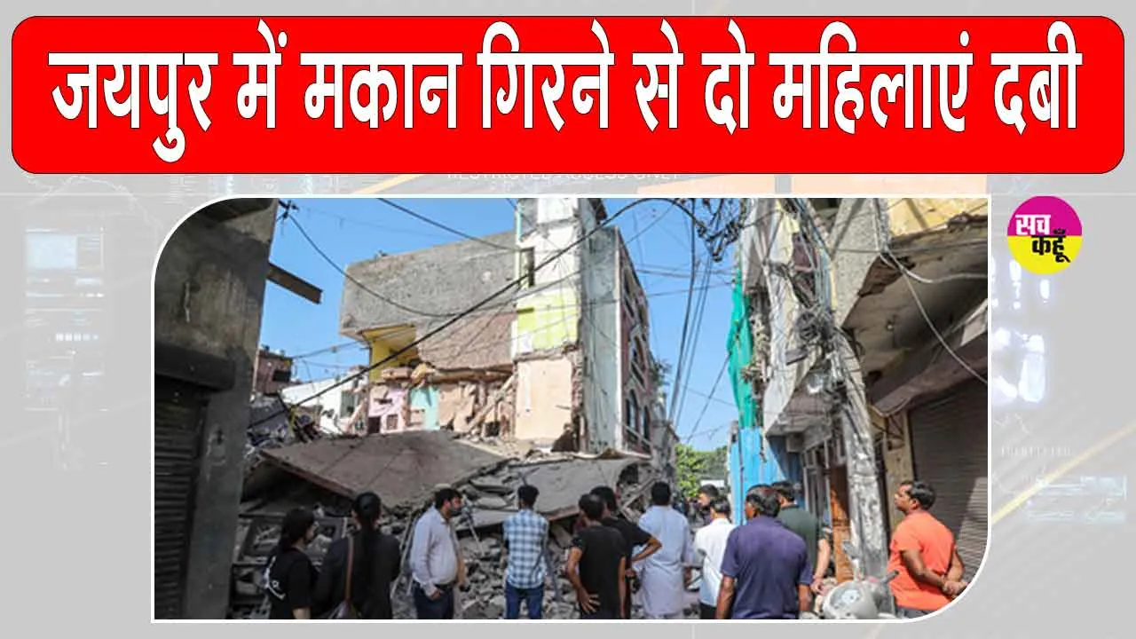 Jaipur house collapse: जयपुर में जर्जर मकान ढहा: दो महिलाएं दबीं, एक की मौत