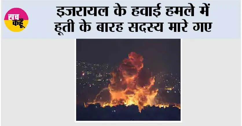 इजरायल के हवाई हमले में हूती के बारह सदस्य मारे गए