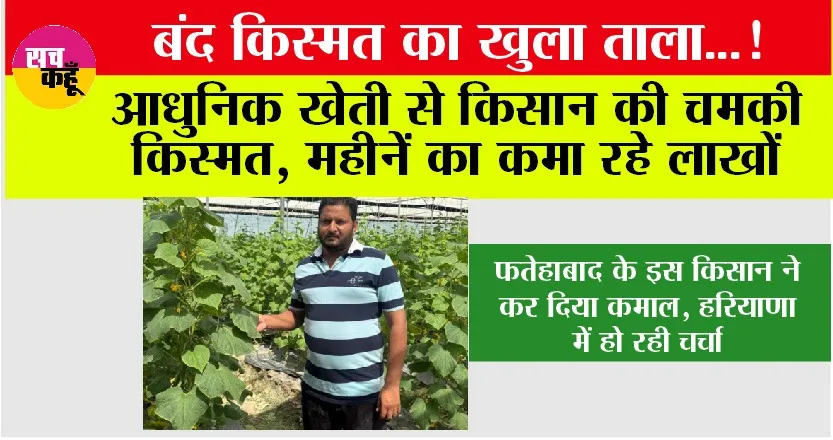 बंद किस्मत का खुला ताला…! आधुनिक खेती से फतेहाबाद के किसान की चमकी किस्मत, महीनें का कमा रहे लाखों