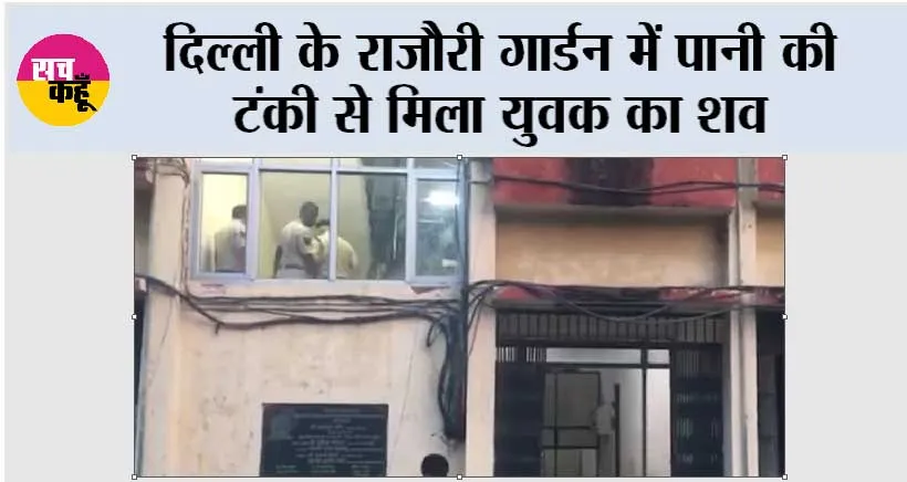 दिल्ली के राजौरी गार्डन में पानी की टंकी से मिला युवक का शव