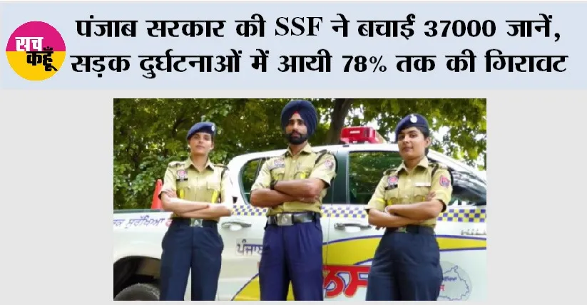 Punjab News: पंजाब सरकार की SSF नें बचाईं 37000 जानें, सड़क दुर्घटनाओं में आयी 78% तक की गिरावट