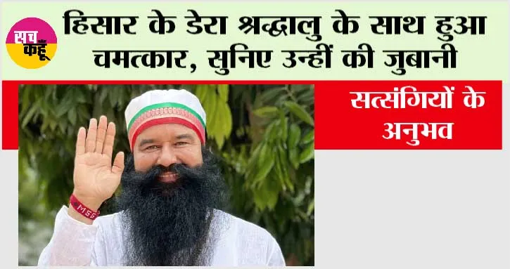 हिसार के डेरा श्रद्धालु के साथ हुआ चमत्कार, सुनिए उन्हीं की जुबानी