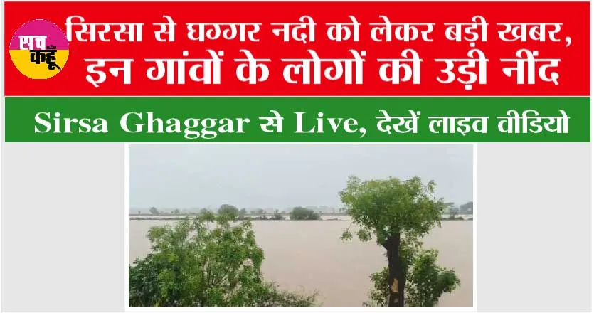 Sirsa Ghaggar से Live: सिरसा के लोगों देख लो घग्गर में पानी का बहाव, अगले 48 घंटे बहुत भारी