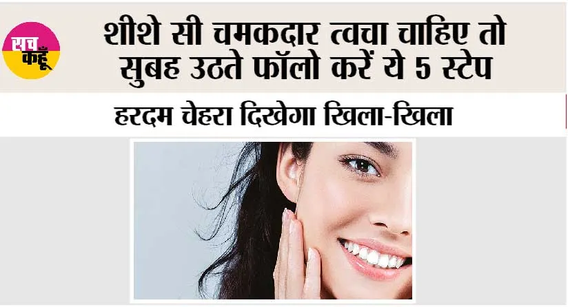 Skin Care: साफ-सुथरी और दमकती त्वचा के लिए अपनाएं ये 5 आसान मॉर्निंग स्किन केयर स्टेप्स