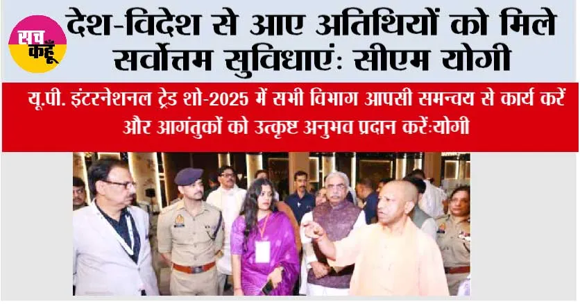 देश-विदेश से आए अतिथियों को मिले सर्वोत्तम सुविधाएं: सीएम योगी