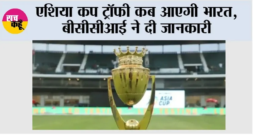 Asia Cup Trophy: एशिया कप ट्रॉफी कब आएगी भारत, बीसीसीआई ने दी जानकारी