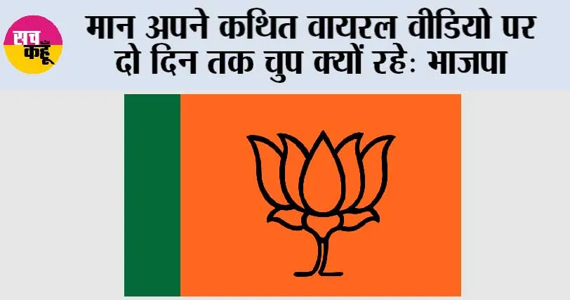 मान अपने कथित वायरल वीडियो पर दो दिन तक चुप क्यों रहे: भाजपा