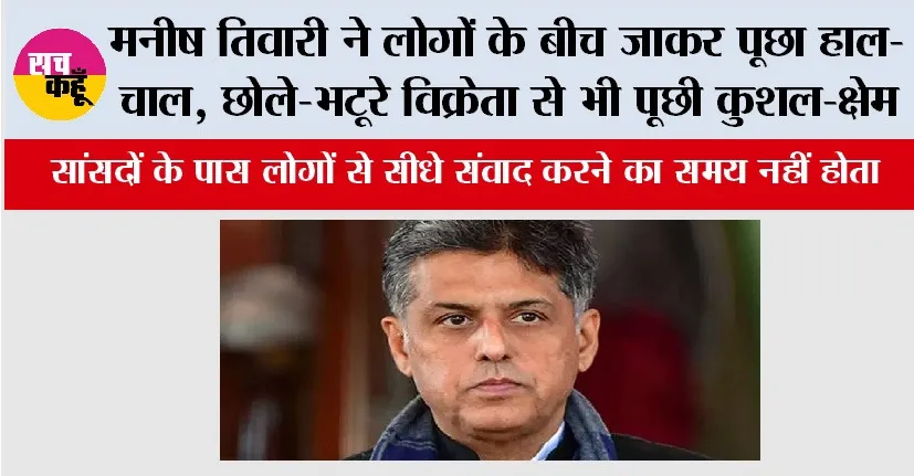 मनीष तिवारी ने लोगों के बीच जाकर पूछा हाल-चाल, छोले-भटूरे विक्रेता से भी पूछी कुशल-क्षेम