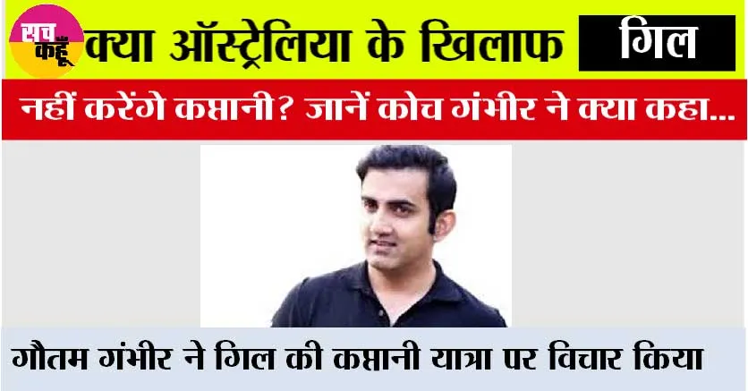 Cricket News: क्या ऑस्ट्रेलिया के खिलाफ गिल नहीं करेंगे कप्तानी?, जानें कोच गंभीर ने क्या कहा…