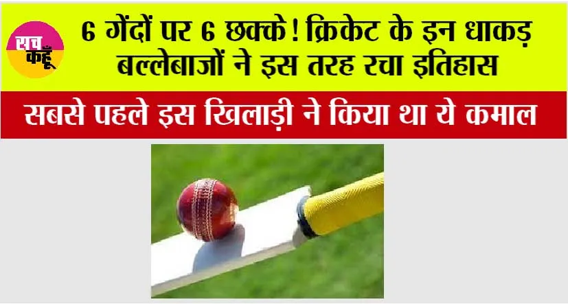 Cricket: “एक ओवर, छह छक्के: क्रिकेट इतिहास के अविस्मरणीय पल”