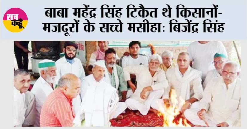 बाबा महेंद्र सिंह टिकैत थे किसानों-मजदूरों के सच्चे मसीहा: बिजेंद्र सिंह 