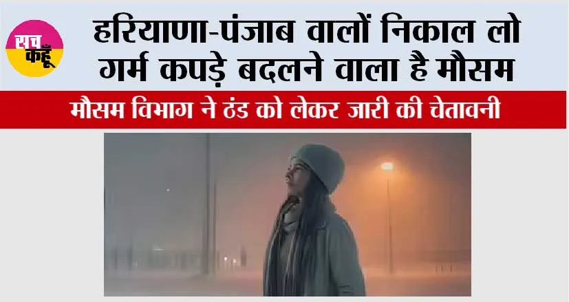 Haryana-Punjab Weather: हरियाणा-पंजाब वालों निकाल लो गर्म कपड़े बदलने वाला है मौसम