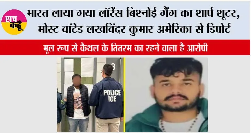 भारत लाया गया लॉरेंस बिश्नोई गैंग का शार्प शूटर, मोस्ट वांटेड लखविंदर कुमार अमेरिका से डिपोर्ट
