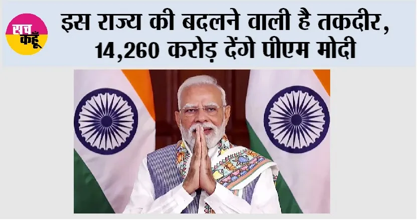 Narendra Modi: इस राज्य की बदलने वाली है तकदीर, 14,260 करोड़ देंगे पीएम मोदी