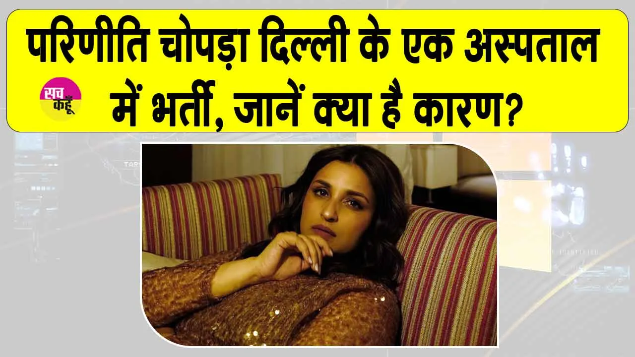 Parineeti Chopra: परिणीति चोपड़ा दिल्ली के एक अस्पताल में भर्ती, जानें क्या है कारण?