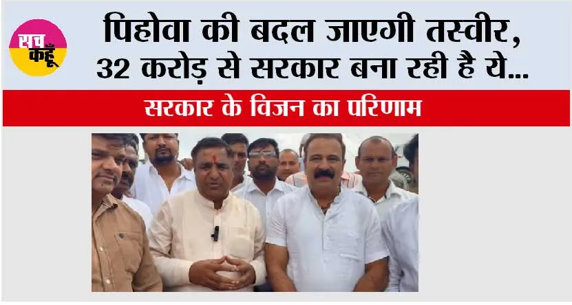पिहोवा की बदल जाएगी तस्वीर, 32 करोड़ से सरकार बना रही है ये…