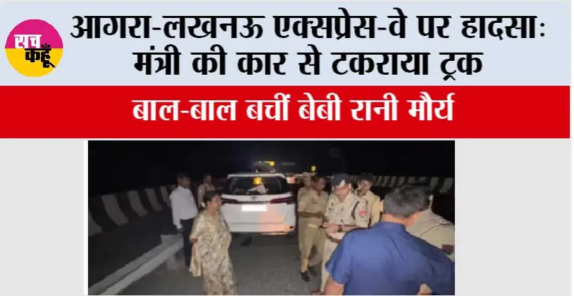 आगरा-लखनऊ एक्सप्रेस-वे पर हादसा, मंत्री की कार से टकराया ट्रक, बाल-बाल बचीं बेबी रानी मौर्य