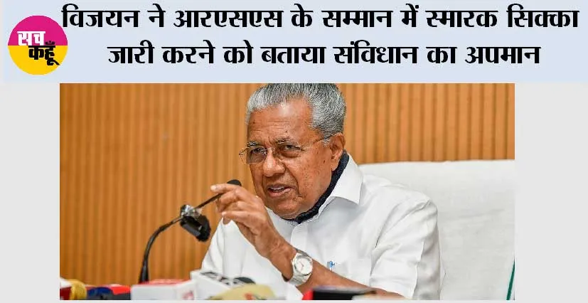 विजयन ने आरएसएस के सम्मान में स्मारक सिक्का जारी करने को बताया संविधान का अपमान