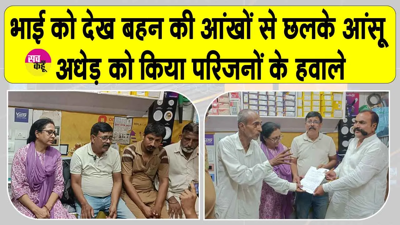 भाई को देख बहन की आंखों से छलके आंसू, अधेड़ को किया परिजनों के हवाले