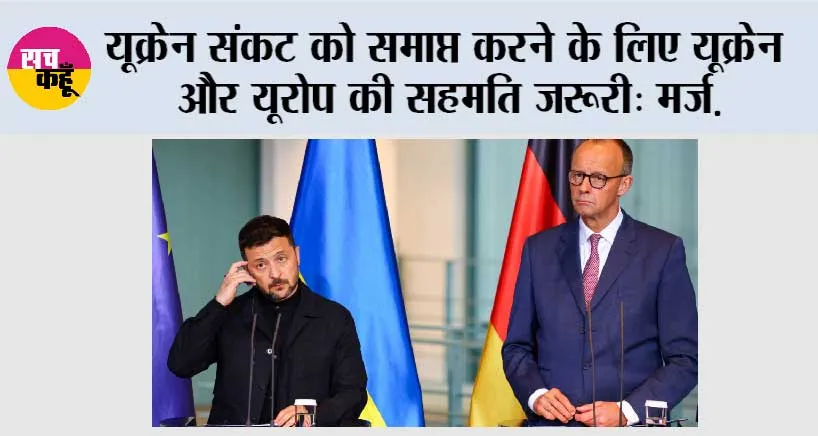 यूक्रेन संकट को समाप्त करने के लिए यूक्रेन और यूरोप की सहमति जरूरी: मर्ज़